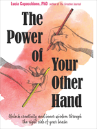 The Power of Your Other Hand: Unlock Creativity and Inner Wisdom Through the Right Side of Your Brain