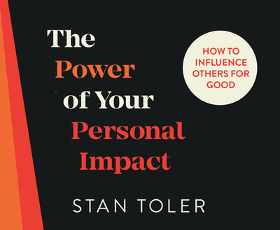 The Power of Your Personal Impact: How to Influence Others for Good - Toler, Stan, and McLain, John (Narrator)