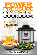 The Power Pressure Cooker XL Cookbook: Storm Your Way to a Delicious Meal Effortlessly (2 Manuscripts: Instant Pot Electric Pressure Cooker Cookbook + Instant Pot Cookbook: 50 Wicked Good Recipes)