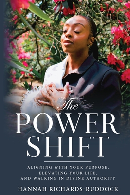 The Power Shift: Aligning with Your Purpose, Elevating Your Life, and Walking in Divine Authority - Richards-Ruddock, Hannah