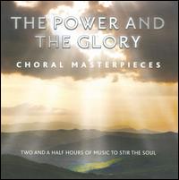 The Power & The Glory: Choral Masterpieces - Anthony Rolfe Johnson (tenor); Artur Stefanowicz (alto); Ben Crawley (vocals); Chanticleer; Clive Bayley (vocals);...