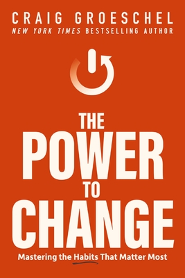 The Power to Change: Mastering the Habits That Matter Most - Groeschel, Craig