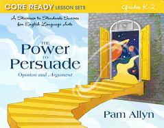 The Power to Persuade Opinion and Argument, Grades K-2: A Staircase to Standards Success for English Language Arts