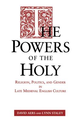 The Powers of the Holy: Religion, Politics, and Gender in Late Medieval English Culture - Aers, David, and Staley, Lynn