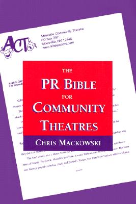 The PR Bible for Community Theatres - Mackowski, Christopher