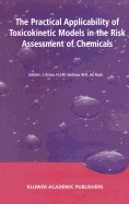 The Practical Applicability of Toxicokinetic Models in the Risk Assessment of Chemicals: Proceedings of the Symposium the Practical Applicability of Toxicokinetic Models in the Risk Assessment of Chemicals Held in the Hague, the Netherlands, 17-18...