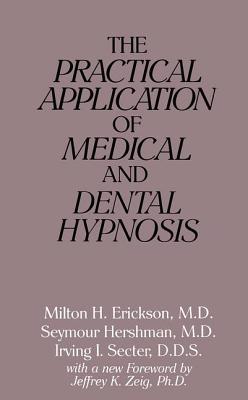 The Practical Application of Medical and Dental Hypnosis - Erickson, Milton H, M.D., and Hershman, Seymour, and Secter, Irving I