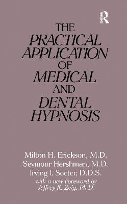 The Practical Application of Medical and Dental Hypnosis - Erickson, Milton H, and Hershman, Seymour, and Secter, Irving I