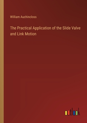 The Practical Application of the Slide Valve and Link Motion - Auchincloss, William