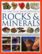 The Practical Encyclopedia of Rocks & Minerals: How to Find, Identify, Collect and Preserve the World's Best Specimens, with Over 1000 Photographs and Artworks