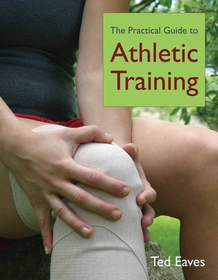 The Practical Guide to Athletic Training - Eaves, Ted