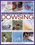 The Practical Guide to Dowsing: How to Harness the Earth's Energies for Health and Healing, with 150 Step-By-Step Photographs