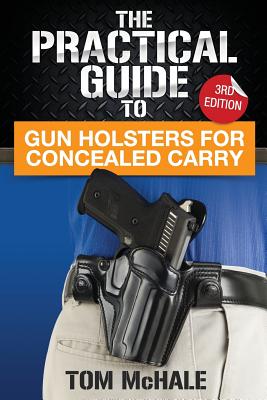 The Practical Guide to Gun Holsters for Concealed Carry - McHale, Tom