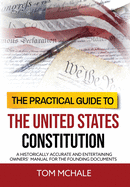 The Practical Guide to the United States Constitution: A Historically Accurate and Entertaining Owners' Manual For the Founding Documents