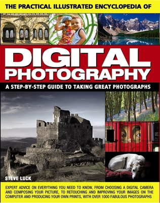 The Practical Illustrated Encyclopedia of Digital Photography: A Step-By-Step Guide to Taking Great Photographs - Luck, Steve