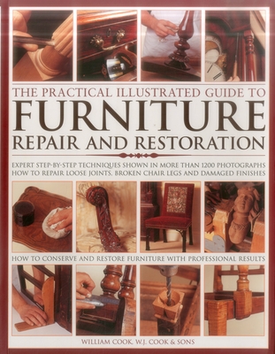 The Practical Illustrated Guide to Furniture Repair and Restoration: Expert Step-By-Step Techniques Shown in More Than 1200 Photographs; How to Repair Loose Joints, Broken Chair Legs and Damaged Finishes; How to Conserve and Restore Furniture with... - Cook, William J