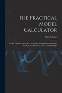 The Practical Model Calculator: For the Engineer, Mechanic, Machinist, Manufacturer of Engine-Work, Naval Architect, Miner, and Millwright