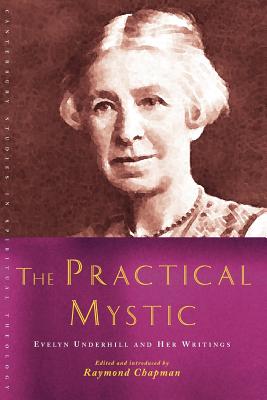 The Practical Mystic: Evelyn Underhill and her Writings - Chapman, Raymond