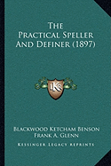 The Practical Speller And Definer (1897) - Benson, Blackwood Ketcham, and Glenn, Frank A