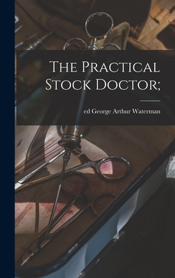 The Practical Stock Doctor; - Waterman, George Arthur Ed (Creator)