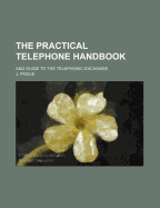 The Practical Telephone Handbook: And Guide to the Telephonic Exchange