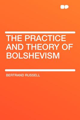 The Practice and Theory of Bolshevism - Russell, Bertrand, Earl
