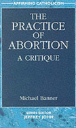 The Practice of Abortion: A Critique - Banner, Michael C.