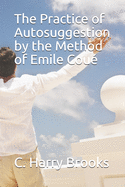 The Practice of Autosuggestion by the Method of Emile Cou? (Illustrated)