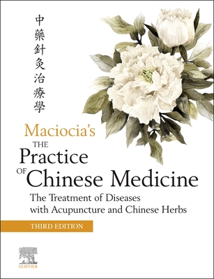 The Practice of Chinese Medicine: The Treatment of Diseases with Acupuncture and Chinese Herbs - Maciocia, Sebastian