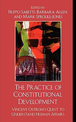 The Practice of Constitutional Development: Vincent Ostrom's Quest to Understand Human Affairs - Sabetti, Filippo (Editor), and Allen, Barbara (Editor), and Sproule-Jones, Mark (Editor)