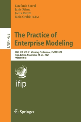 The Practice of Enterprise Modeling: 14th IFIP WG 8.1 Working Conference, PoEM 2021, Riga, Latvia, November 24-26, 2021, Proceedings - Serral, Estefana (Editor), and Stirna, Janis (Editor), and Ralyt, Jolita (Editor)