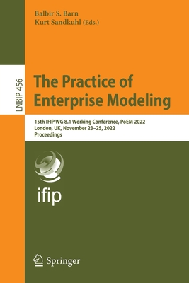 The Practice of Enterprise Modeling: 15th IFIP WG 8.1 Working Conference, PoEM 2022, London, UK, November 23-25, 2022, Proceedings - Barn, Balbir S. (Editor), and Sandkuhl, Kurt (Editor)