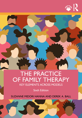 The Practice of Family Therapy: Key Elements Across Models - Hanna, Suzanne Midori, and Ball, Derek A