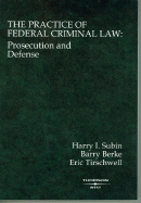 The Practice of Federal Criminal Law: Prosecution and Defense