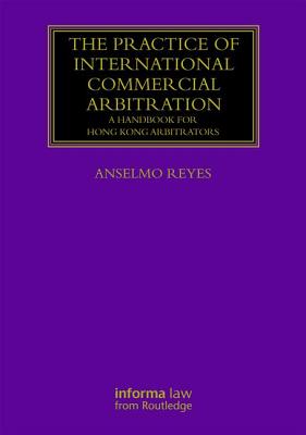 The Practice of International Commercial Arbitration: A Handbook for Hong Kong Arbitrators - Reyes, Anselmo