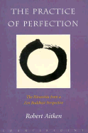 The Practice of Perfection: The Paramitas from a Zen Buddhist Perspective - Aitken, Robert
