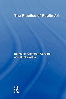 The Practice of Public Art - Cartiere, Cameron (Editor), and Willis, Shelly (Editor)