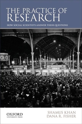 The Practice of Research: How Social Scientists Answer Their Questions - Khan, Shamus, and Fisher, Dana R