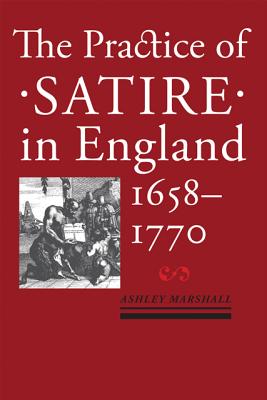 The Practice of Satire in England, 1658-1770 - Marshall, Ashley
