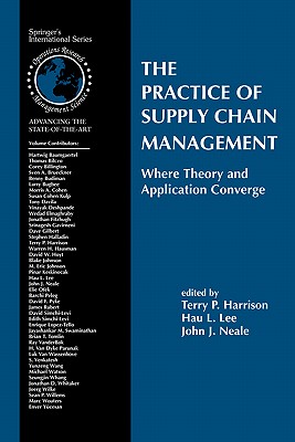 The Practice of Supply Chain Management: Where Theory and Application Converge - Harrison, Terry P (Editor), and Lee, Hau L (Editor), and Neale, John J (Editor)