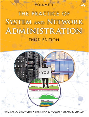 The Practice of System and Network Administration: DevOps and other Best Practices for Enterprise IT, Volume 1 - Limoncelli, Thomas, and Hogan, Christina, and Chalup, Strata