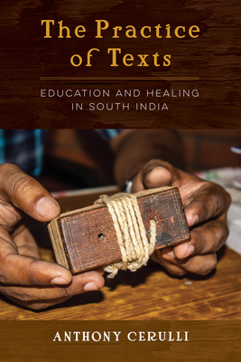The Practice of Texts: Education and Healing in South India - Cerulli, Anthony