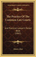 The Practice of the Common Law Courts: And Practical Lawyer's Pocket Book (1841)