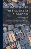 The Practice of Typography: a Treatise on the Processes of Type-making, the Point System, the Names, Sizes, Styles and Prices of Plain Printing Types
