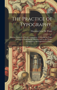 The Practice of Typography.: Modern Methods of Book Composition. A Treatise on Type-setting by Hand and by Machine and on the Proper Arrangement and Imposition of Pages.