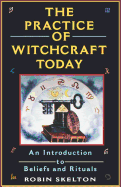 The Practice Of Witchcraft Today: An Introduction to Beliefs and Rituals