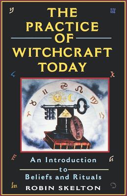 The Practice Of Witchcraft Today: An Introduction to Beliefs and Rituals - Skelton, Robin