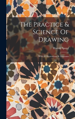 The Practice & Science Of Drawing: With 93 Illustrations & Diagrams - Speed, Harold