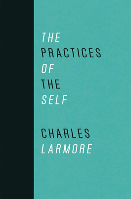 The Practices of the Self - Larmore, Charles, and Bowman, Sharon (Translated by)