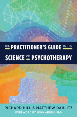 The Practitioner's Guide to the Science of Psychotherapy - Hill, Richard, and Dahlitz, Matthew
